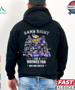 Damn Right I Am A Minnesota Vikings Fan Now And Forever Shirt