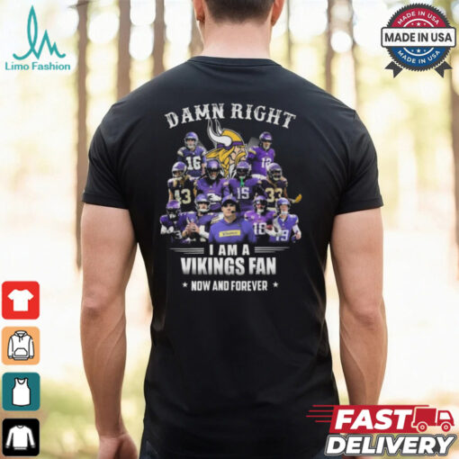 Damn Right I Am A Minnesota Vikings Fan Now And Forever Shirt