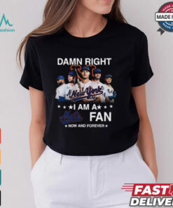 Damn Right I Am A New York Mets Fan Now And Forever MLB 2024 T Shirt Black