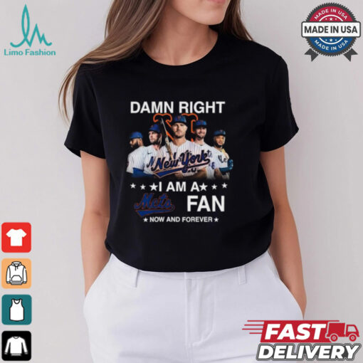 Damn Right I Am A New York Mets Fan Now And Forever MLB 2024 T Shirt Black