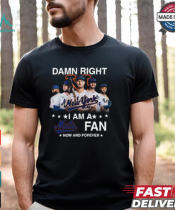 Damn Right I Am A New York Mets Fan Now And Forever MLB 2024 T Shirt Black