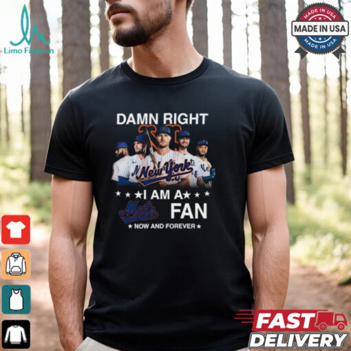 Damn Right I Am A New York Mets Fan Now And Forever MLB 2024 T Shirt Black