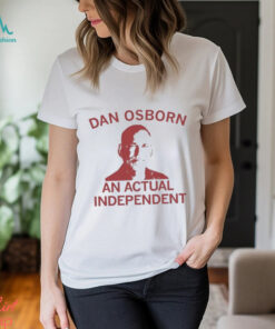 Dan Osborn – An Actual Independent ’24 t shirt