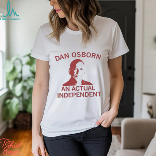 Dan Osborn – An Actual Independent ’24 t shirt