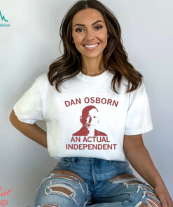 Dan Osborn – An Actual Independent ’24 t shirt