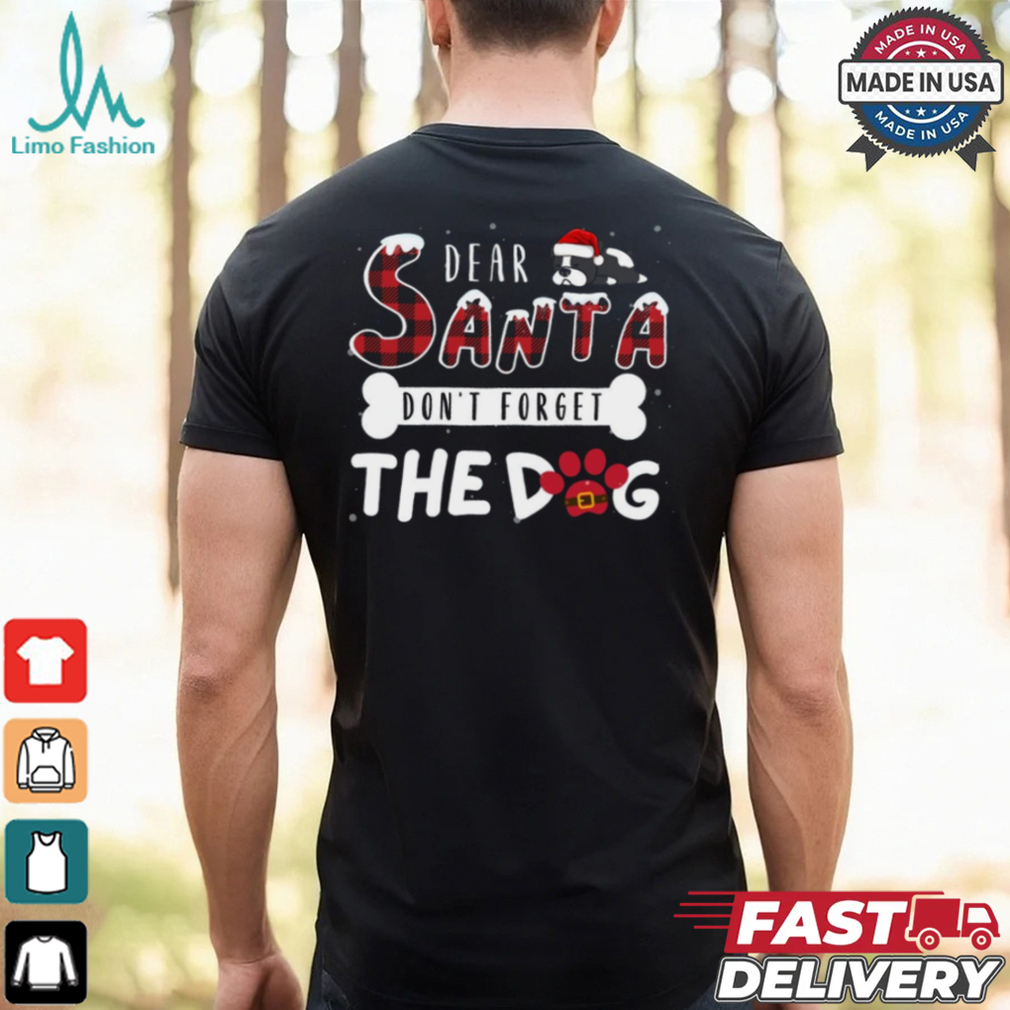 Dear Santa Don’t Forget The Dog, Merry Christmas Shirt Dear Santa Don’t Forget The Dog, Merry Christmas Shirt