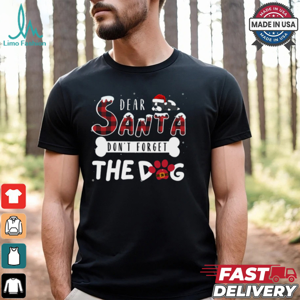 Dear Santa Don’t Forget The Dog, Merry Christmas Shirt Dear Santa Don’t Forget The Dog, Merry Christmas Shirt