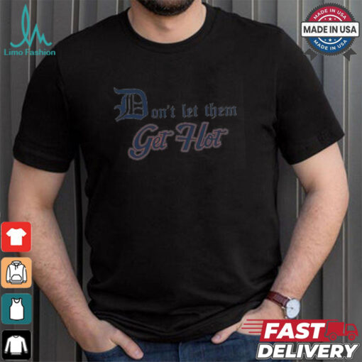 Detroit Tigers Don’t let Them Get Hot 2024 T shirt