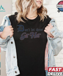 Detroit Tigers Don’t let Them Get Hot 2024 T shirt