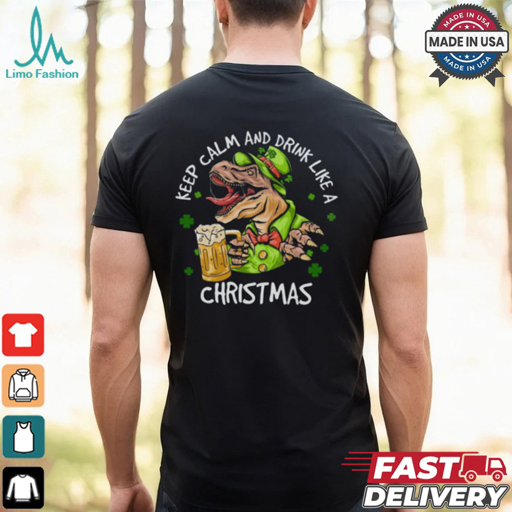 Dinosaur Iris Day, Keep Calm And Drink Like A Christmas Shirt Dinosaur Iris Day, Keep Calm And Drink Like A Christmas Shirt