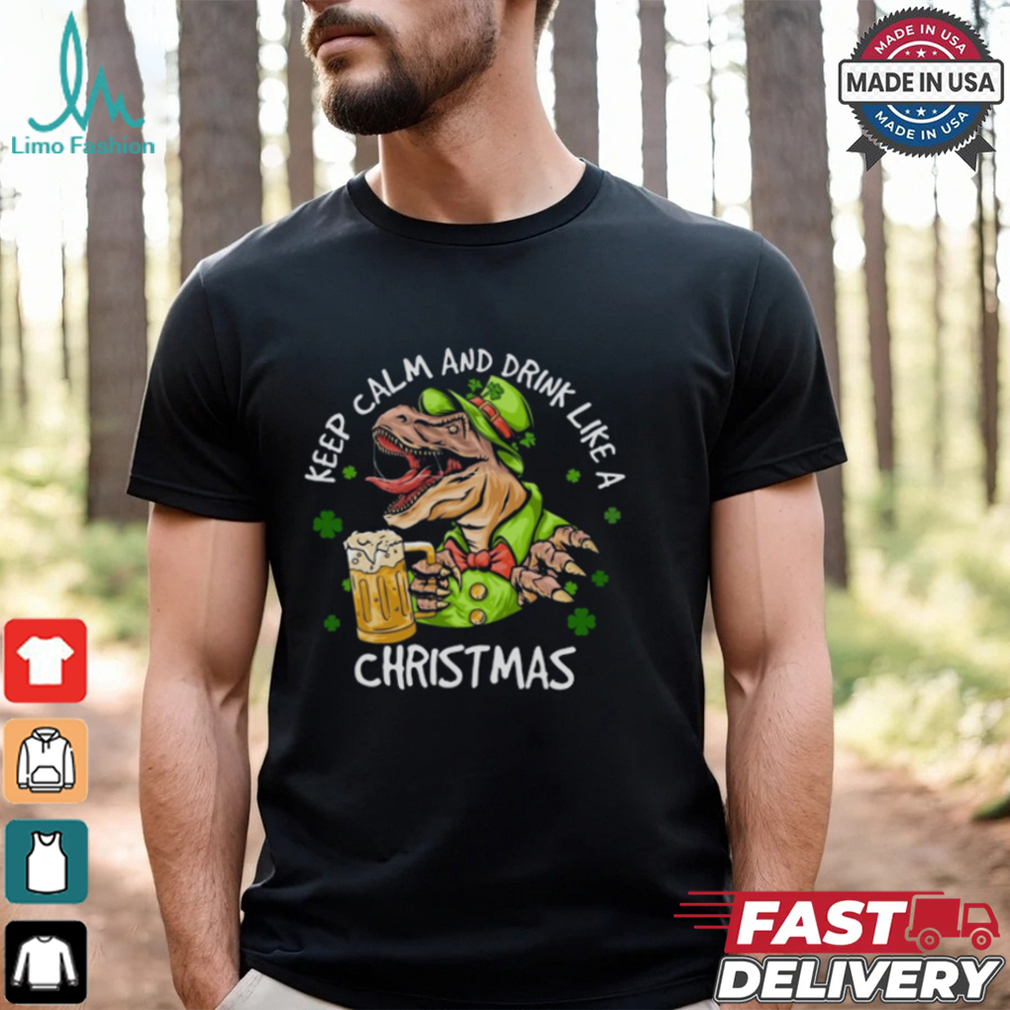 Dinosaur Iris Day, Keep Calm And Drink Like A Christmas Shirt Dinosaur Iris Day, Keep Calm And Drink Like A Christmas Shirt