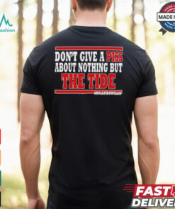 Dont Give A Piss About Nothing But The Tide shirt