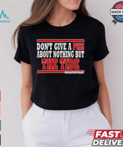 Dont Give A Piss About Nothing But The Tide shirt
