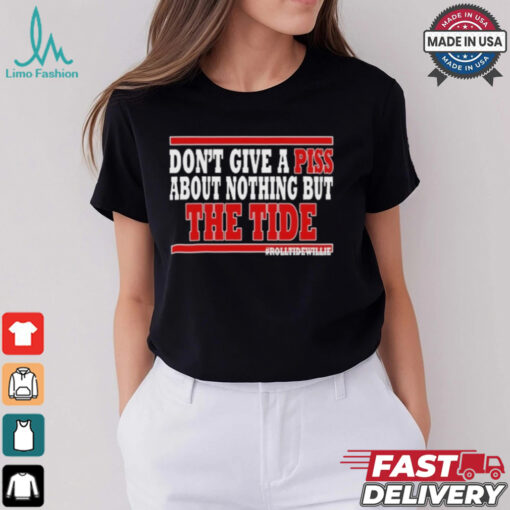 Dont Give A Piss About Nothing But The Tide shirt