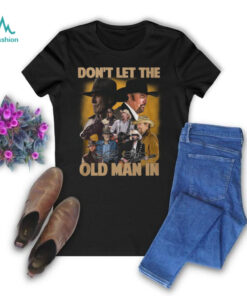 Don’t Let The Old Man In Toby Keith Shirt