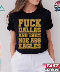 Fuck Dallas And Them Hoe Ass Eagles Shirt