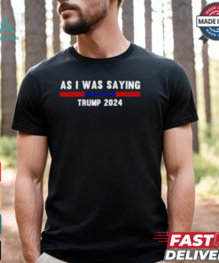Funny So As I Was Saying Trump 2024 Donald Trump shirt