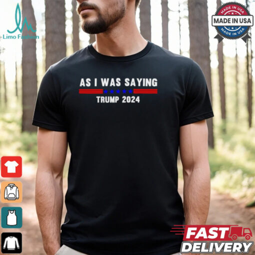 Funny So As I Was Saying Trump 2024 Donald Trump shirt