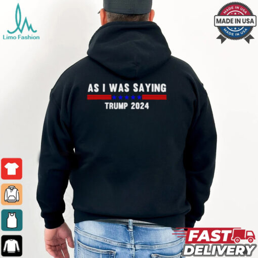 Funny So As I Was Saying Trump 2024 Donald Trump shirt