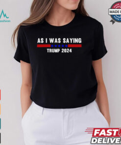 Funny So As I Was Saying Trump 2024 Donald Trump shirt