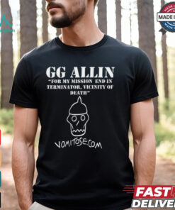 GG Allin For My Mission End In Terminator Vicinity Of Death Vomitose shirt