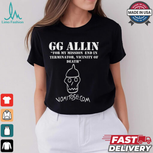 GG Allin For My Mission End In Terminator Vicinity Of Death Vomitose shirt