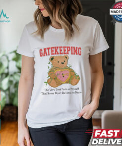 Gatekeeping The Very Best Parts Of Myself That Some Don’t Deserve To Know t shirt