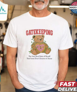 Gatekeeping The Very Best Parts Of Myself That Some Don’t Deserve To Know t shirt