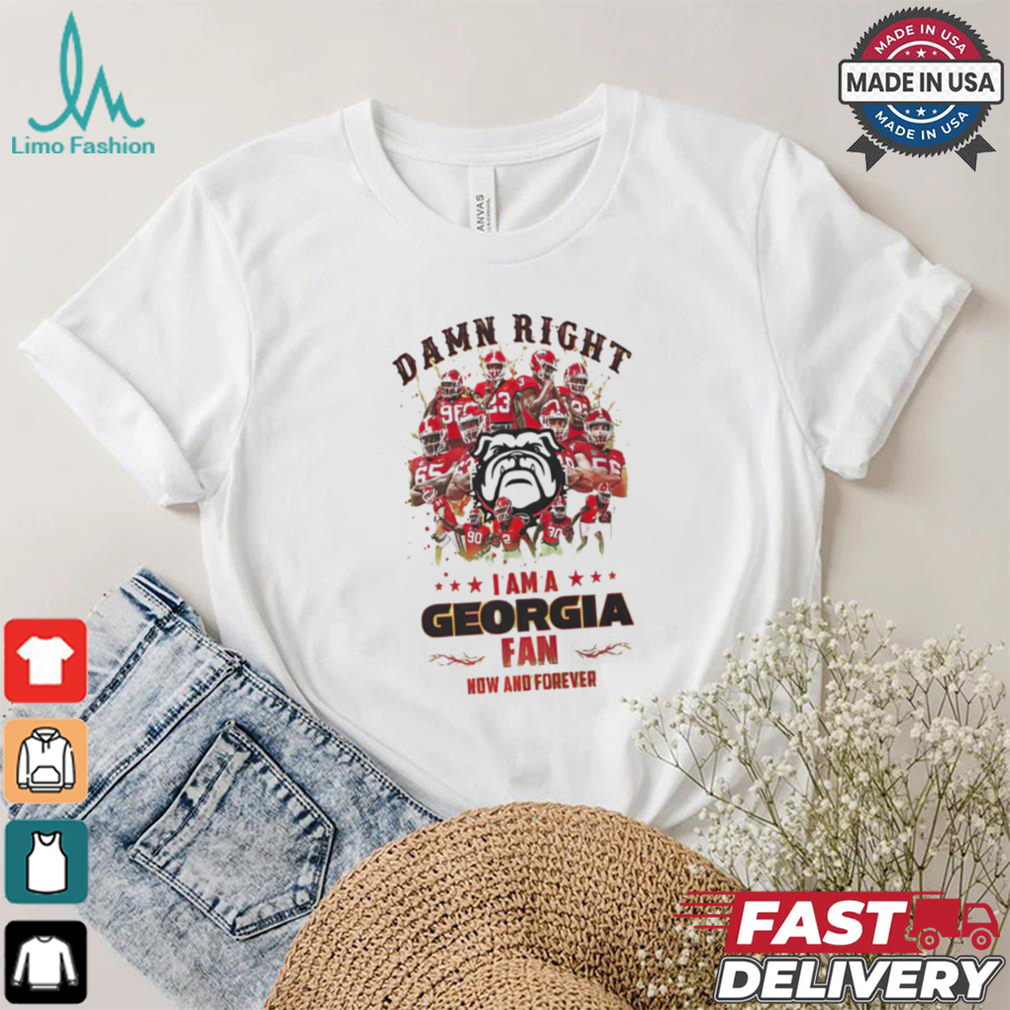 Georgia Bulldogs Damn right I am a Georgia fan now and forever shirt Georgia Bulldogs Damn right I am a Georgia fan now and forever shirt