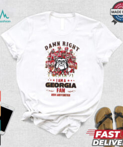 Georgia Bulldogs Damn right I am a Georgia fan now and forever shirt