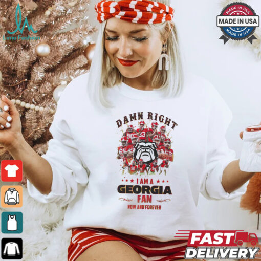 Georgia Bulldogs Damn right I am a Georgia fan now and forever shirt