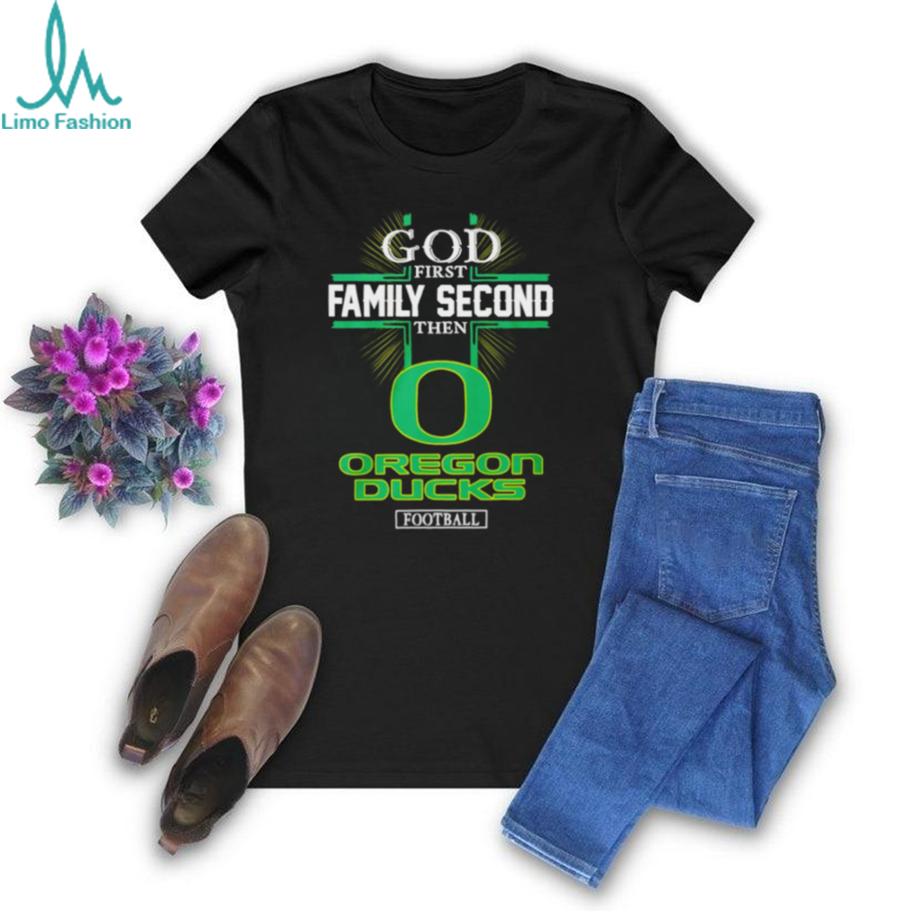 God first family second then Oregon Ducks football 2024 shirt God first family second then Oregon Ducks football 2024 shirt