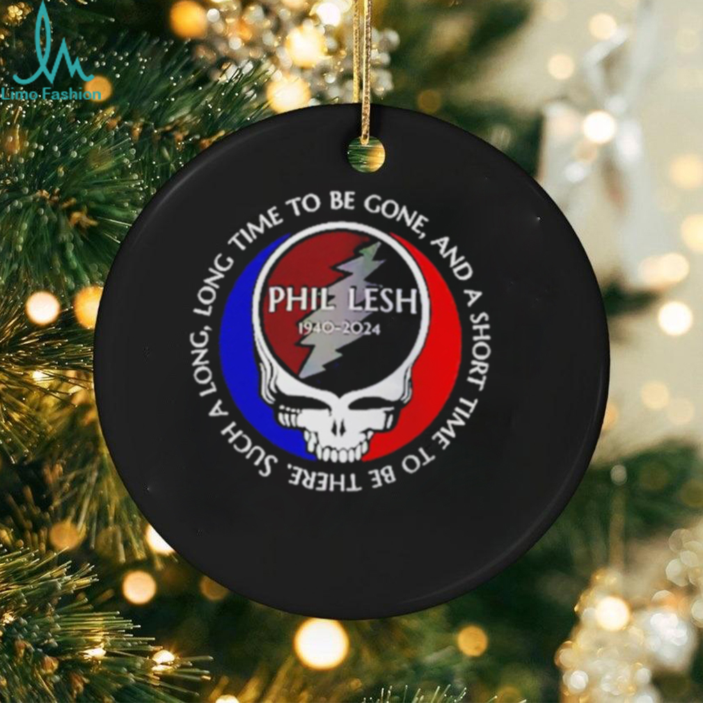 Grateful Dead Phil Lesh 1940 2024 long time to be gone and a short time to be ther shirt Grateful Dead Phil Lesh 1940 2024 long time to be gone and a short time to be ther shirt