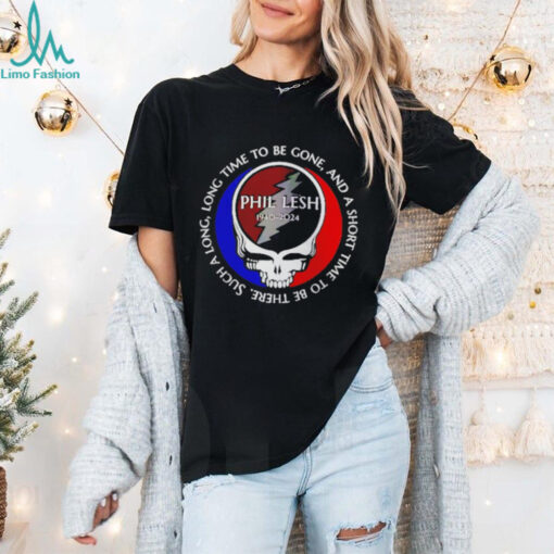 Grateful Dead Phil Lesh 1940 2024 long time to be gone and a short time to be ther shirt