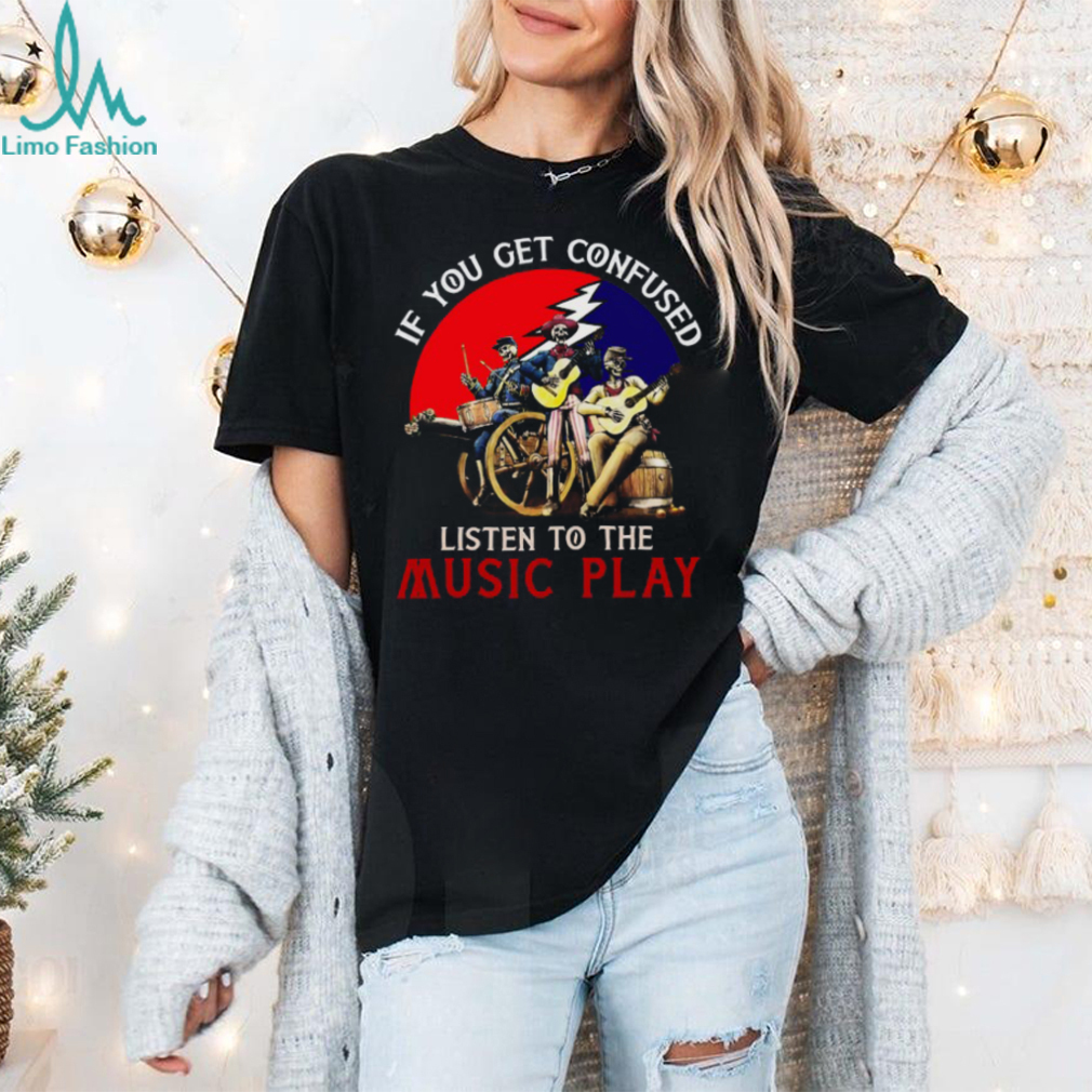 Grateful Dead if you get confused Unisex T Shirt Grateful Dead if you get confused Unisex T Shirt