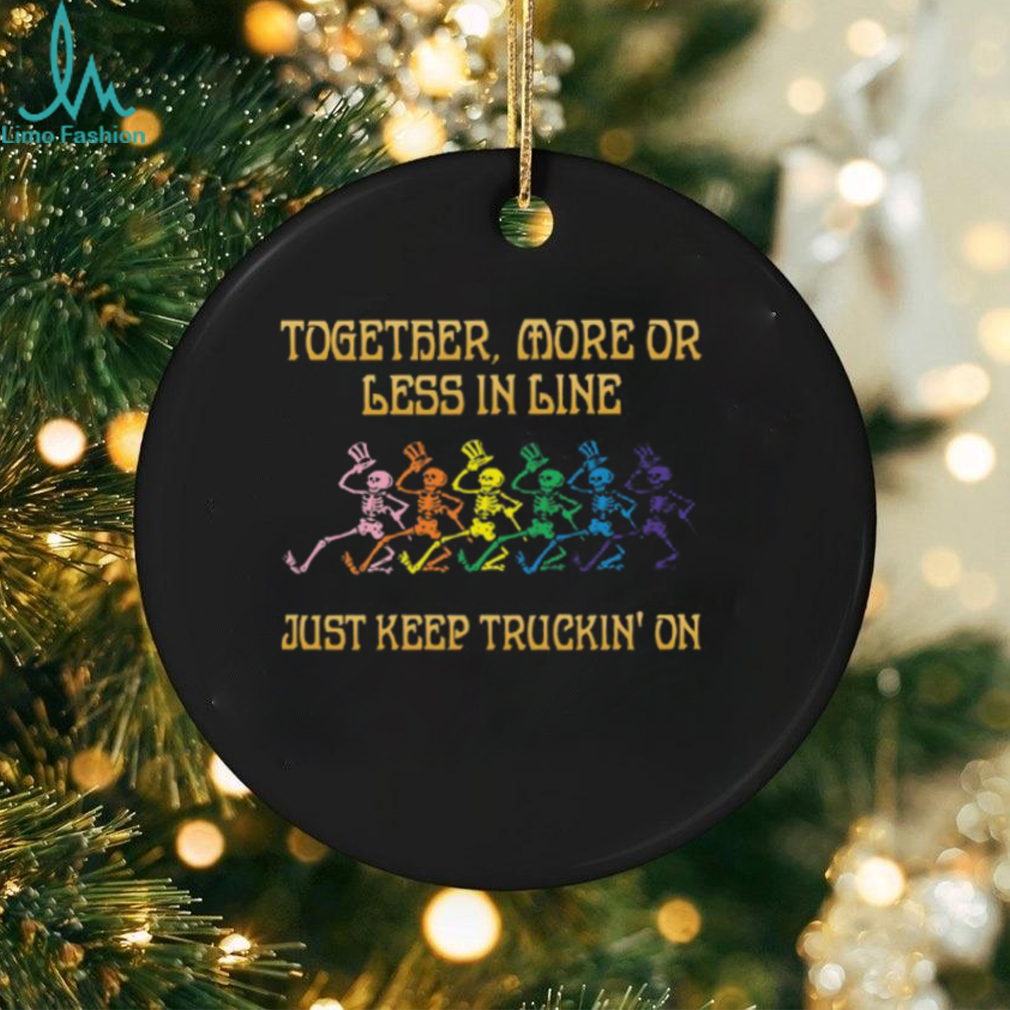 Grateful Dead together, more or less in line just keep truckin' on Unisex T Shirt Grateful Dead together, more or less in line just keep truckin' on Unisex T Shirt