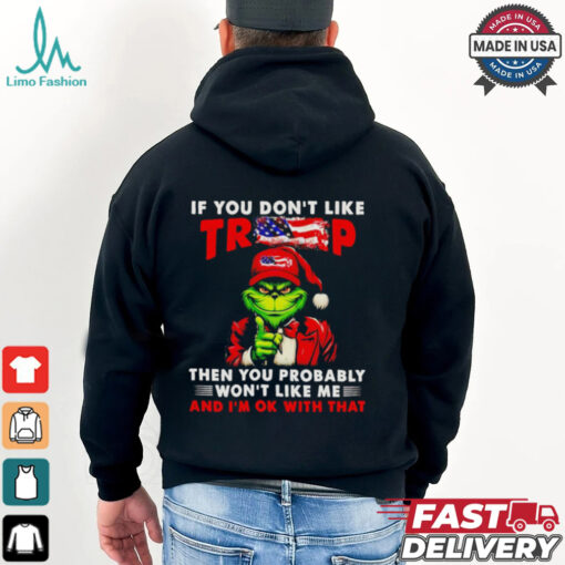 Grinch if you don’t like Trump then you probably won’t like me shirt