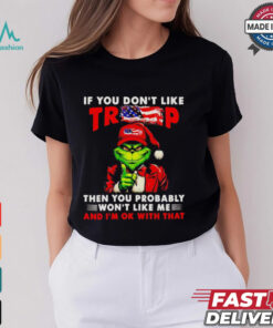 Grinch if you don’t like Trump then you probably won’t like me shirt