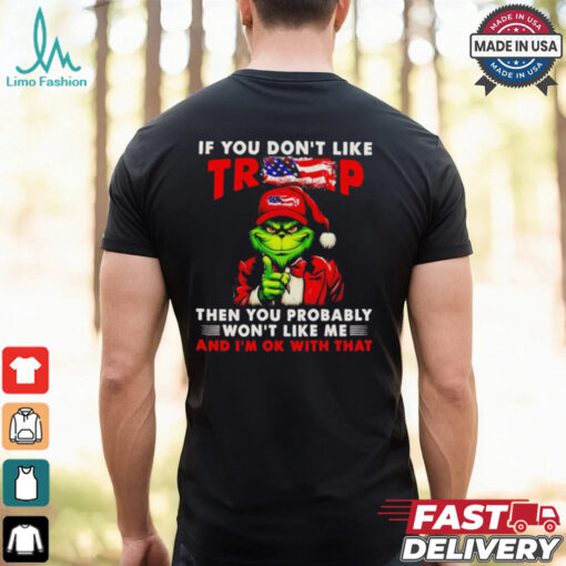 Grinch if you don’t like Trump then you probably won’t like me shirt