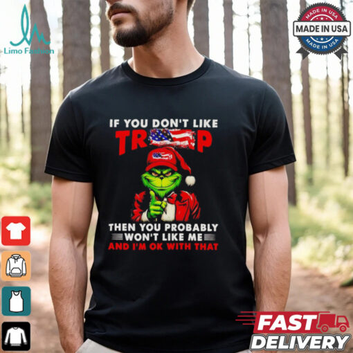Grinch if you don’t like Trump then you probably won’t like me shirt