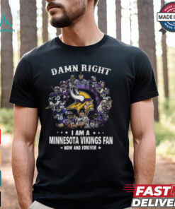 Happy Damn Right I Am A Minnesota Vikings Fan Now And Forever Shirt