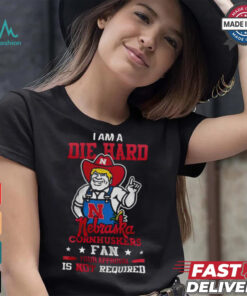 I Am A Die Hard Nebraska Cornhuskers Fan T Shirt
