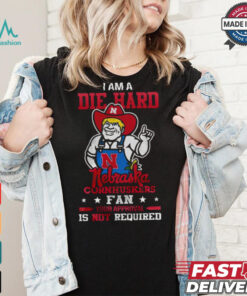 I Am A Die Hard Nebraska Cornhuskers Fan T Shirt