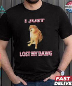 I Just Lost My Dawg T shirts
