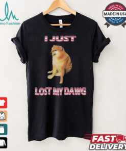 I Just Lost My Dawg T shirts