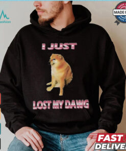 I Just Lost My Dawg T shirts
