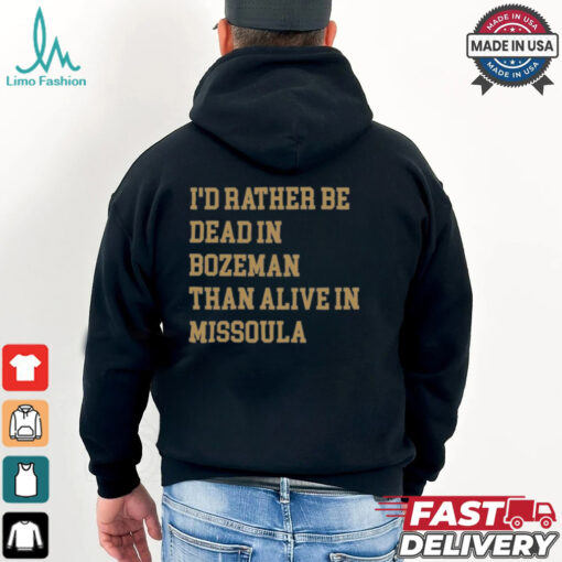 I’d Rather Be Dead In Bozeman Than Alive In Missoula t shirt