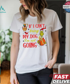 If I cant bring my dog I’m not going Christmas Grinch shirt