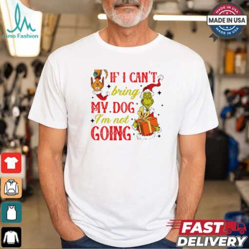 If I cant bring my dog I’m not going Christmas Grinch shirt