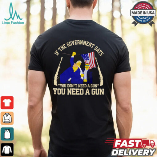 If the government says you don’t need a gun you need a gun Trump fighter shirt